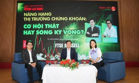 Talkshow: Nâng hạng thị trường chứng khoán - Cơ hội thật hay sóng kỳ vọng?