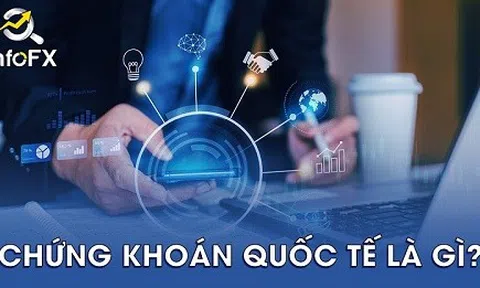Toàn cảnh thị trường chứng khoán quốc tế